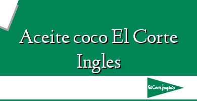 Comprar  &#160Aceite coco El Corte Ingles