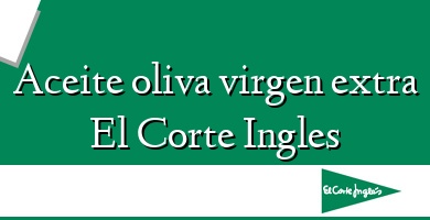 Comprar  &#160Aceite oliva virgen extra El Corte Ingles