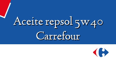 Comprar  &#160Aceite repsol 5w40 Carrefour