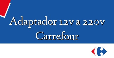 Comprar  &#160Adaptador 12v a 220v Carrefour