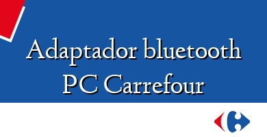 Comprar  &#160Adaptador bluetooth PC Carrefour