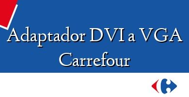 Comprar  &#160Adaptador DVI a VGA Carrefour