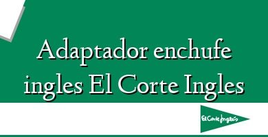 Comprar  &#160Adaptador enchufe ingles El Corte Ingles