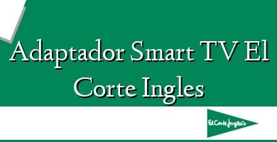 Comprar  &#160Adaptador Smart TV El Corte Ingles