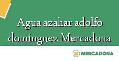 Comprar  &#160Agua azahar adolfo dominguez Mercadona