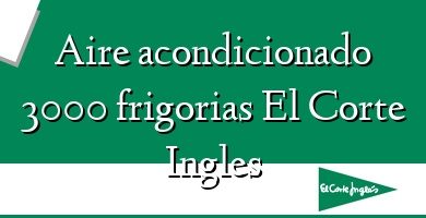 Comprar  &#160Aire acondicionado 3000 frigorias El Corte Ingles