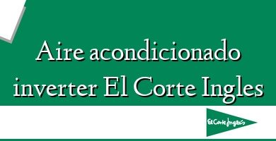 Comprar  &#160Aire acondicionado inverter El Corte Ingles