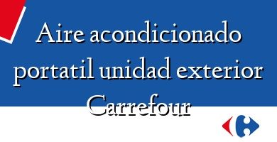 Comprar  &#160Aire acondicionado portatil unidad exterior Carrefour