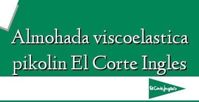 Comprar  &#160Almohada viscoelastica pikolin El Corte Ingles