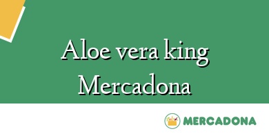 Comprar  &#160Aloe vera king Mercadona