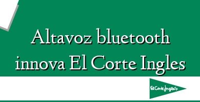 Comprar  &#160Altavoz bluetooth innova El Corte Ingles