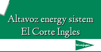 Comprar  &#160Altavoz energy sistem El Corte Ingles