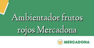 Comprar  &#160Ambientador frutos rojos Mercadona