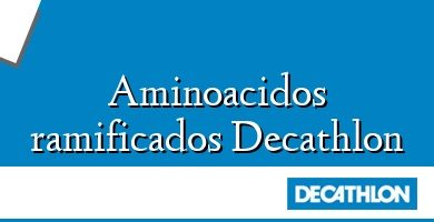 Comprar  &#160Aminoacidos ramificados Decathlon