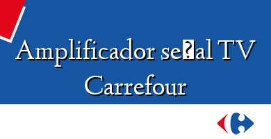 Comprar  &#160Amplificador señal TV Carrefour