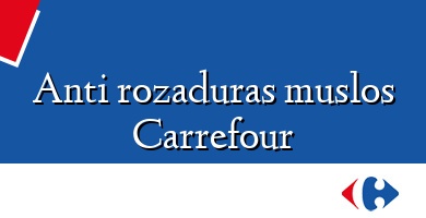 Comprar  &#160Anti rozaduras muslos Carrefour