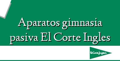 Comprar  &#160Aparatos gimnasia pasiva El Corte Ingles