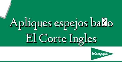 Comprar  &#160Apliques espejos baño El Corte Ingles