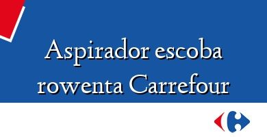 Comprar  &#160Aspirador escoba rowenta Carrefour