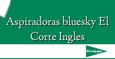 Comprar  &#160Aspiradoras bluesky El Corte Ingles
