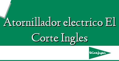 Comprar  &#160Atornillador electrico El Corte Ingles