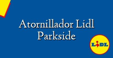 Comprar  &#160Atornillador Lidl Parkside