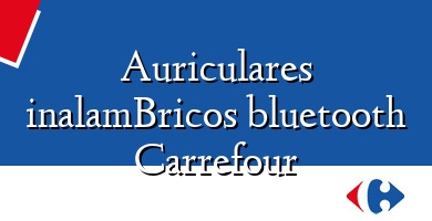 Comprar  &#160Auriculares inalamBricos bluetooth Carrefour