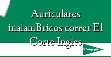 Comprar  &#160Auriculares inalamBricos correr El Corte Ingles