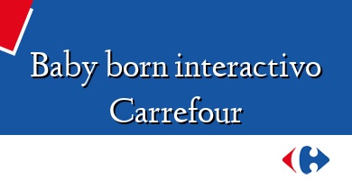 Comprar  &#160Baby born interactivo Carrefour