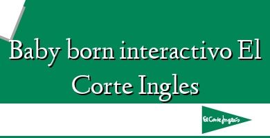 Comprar  &#160Baby born interactivo El Corte Ingles