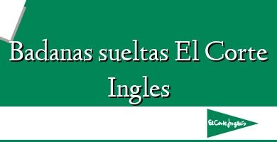 Comprar  &#160Badanas sueltas El Corte Ingles