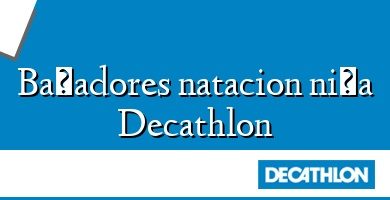 Comprar  &#160Bañadores natacion niña Decathlon