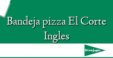 Comprar  &#160Bandeja pizza El Corte Ingles
