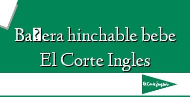 Comprar  &#160Bañera hinchable bebe El Corte Ingles