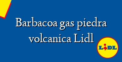 Comprar  &#160Barbacoa gas piedra volcanica Lidl