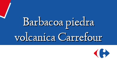 Comprar  &#160Barbacoa piedra volcanica Carrefour