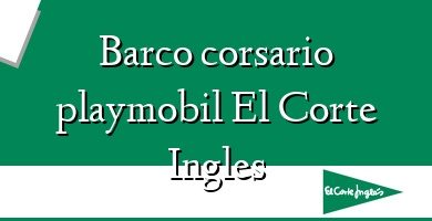 Comprar  &#160Barco corsario playmobil El Corte Ingles