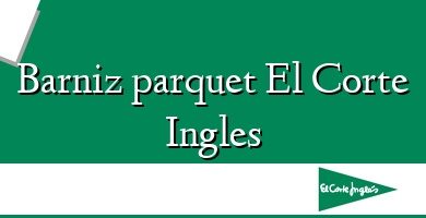 Comprar  &#160Barniz parquet El Corte Ingles