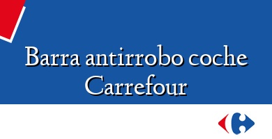 Comprar  &#160Barra antirrobo coche Carrefour