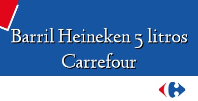 Comprar  &#160Barril Heineken 5 litros Carrefour