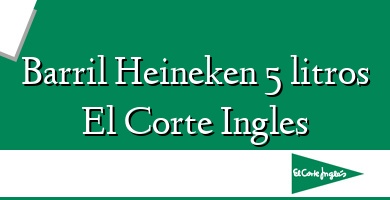 Comprar  &#160Barril Heineken 5 litros El Corte Ingles