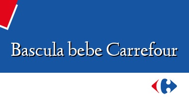 Comprar  &#160Bascula bebe Carrefour