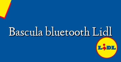 Comprar  &#160Bascula bluetooth Lidl