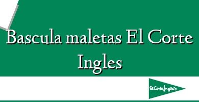 Comprar  &#160Bascula maletas El Corte Ingles