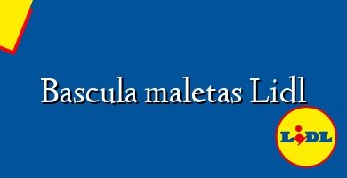 Comprar  &#160Bascula maletas Lidl