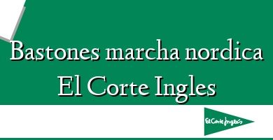 Comprar  &#160Bastones marcha nordica El Corte Ingles