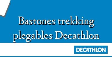 Comprar  &#160Bastones trekking plegables Decathlon