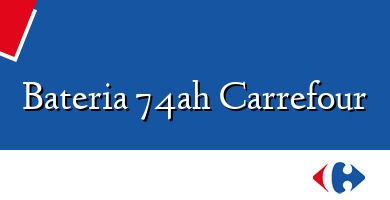 Comprar  &#160Bateria 74ah Carrefour