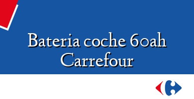 Comprar  &#160Bateria coche 60ah Carrefour