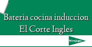 Comprar  &#160Bateria cocina induccion El Corte Ingles